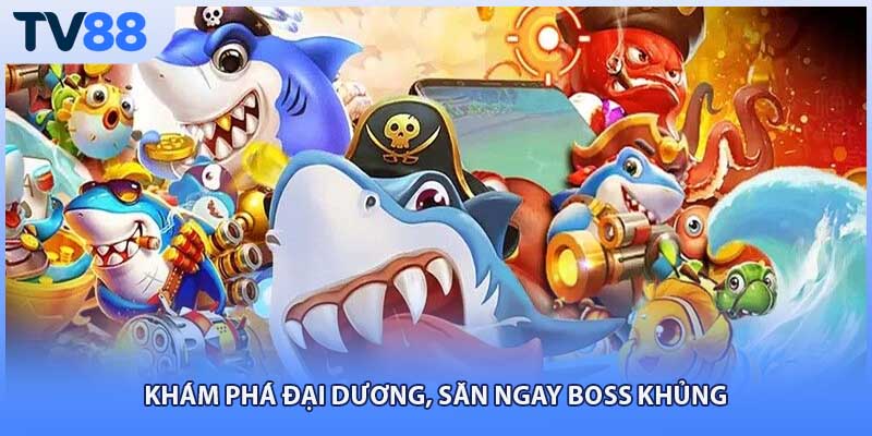 Khám phá đại dương, săn ngay boss khủng